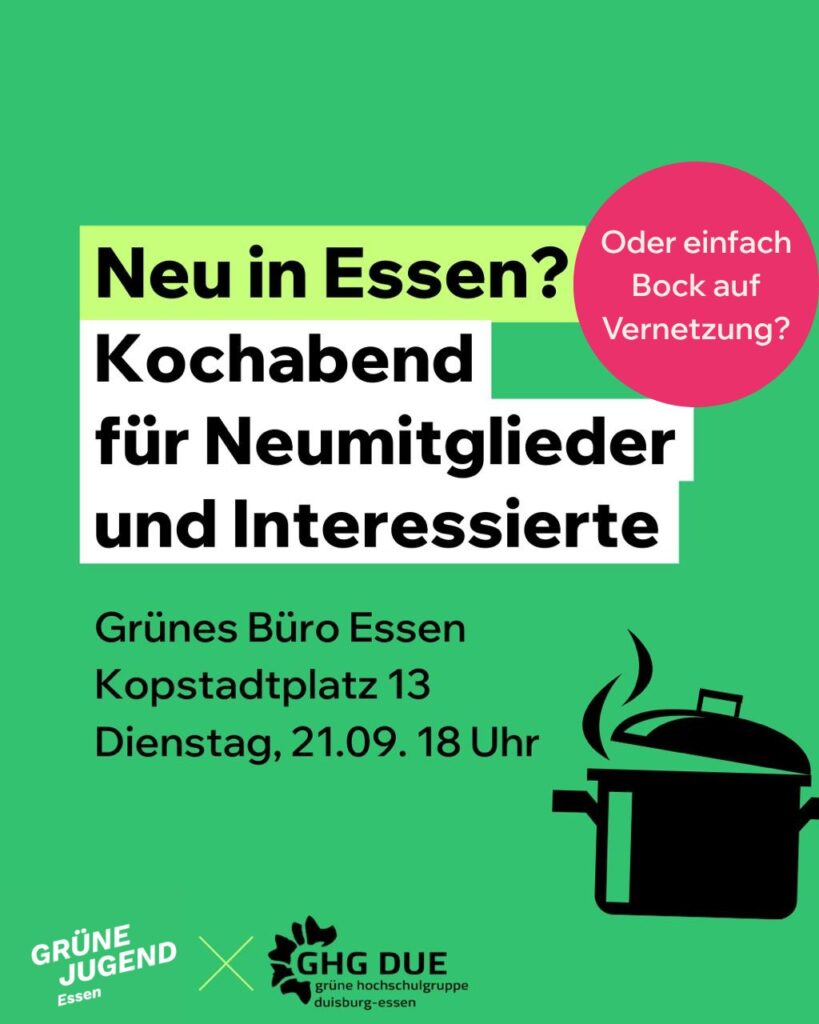 Neu in Essen? Oder einfach bock auf Vernetzung? Kochabend für Neumitglieder und Interessierte Grünes Büro Essen Kopstadtplatz 13 Dienstag 21.09. 18 Uhr Logo: Grüne Jugend Essen Logo: Grüne Hochschulgruppe Duisburg-Essen